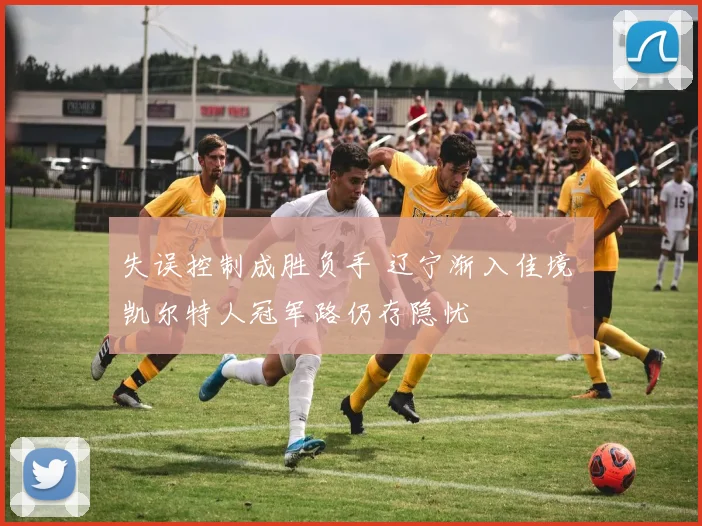失误控制成胜负手 辽宁渐入佳境 凯尔特人冠军路仍存隐忧