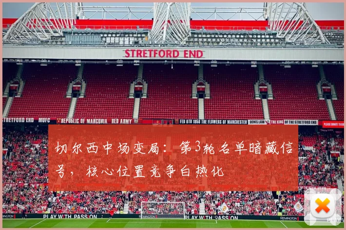 切尔西中场变局：第3轮名单暗藏信号，核心位置竞争白热化